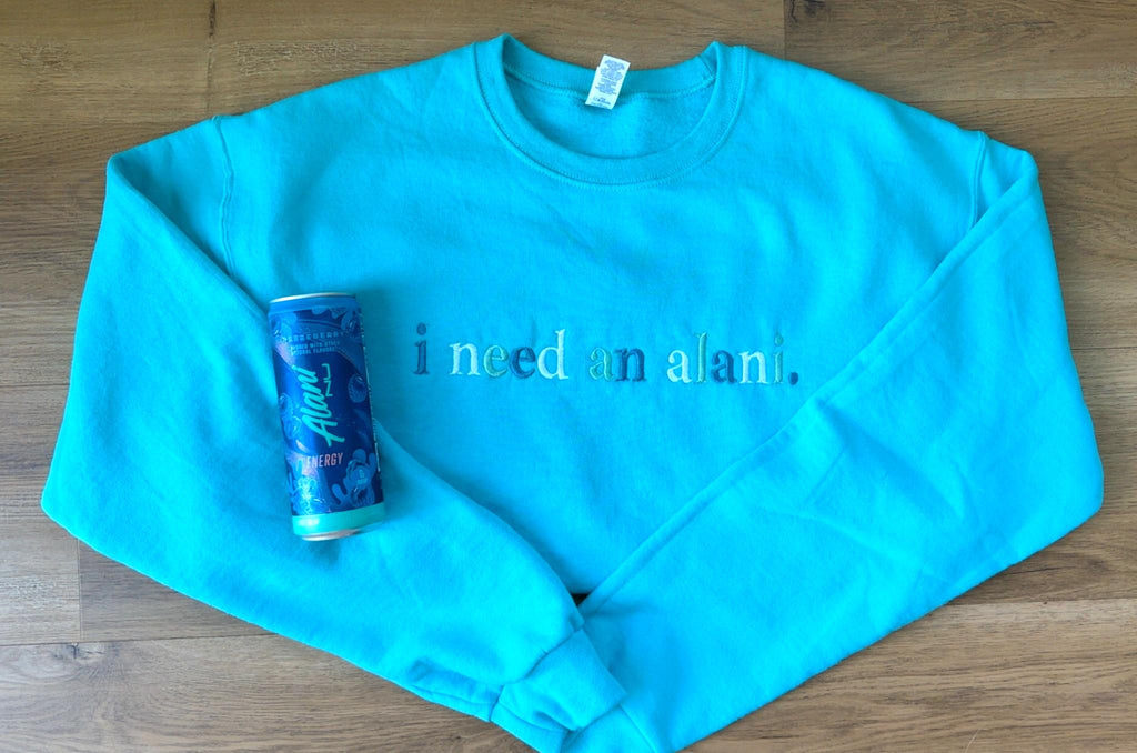 I Need an Alani Crewneck